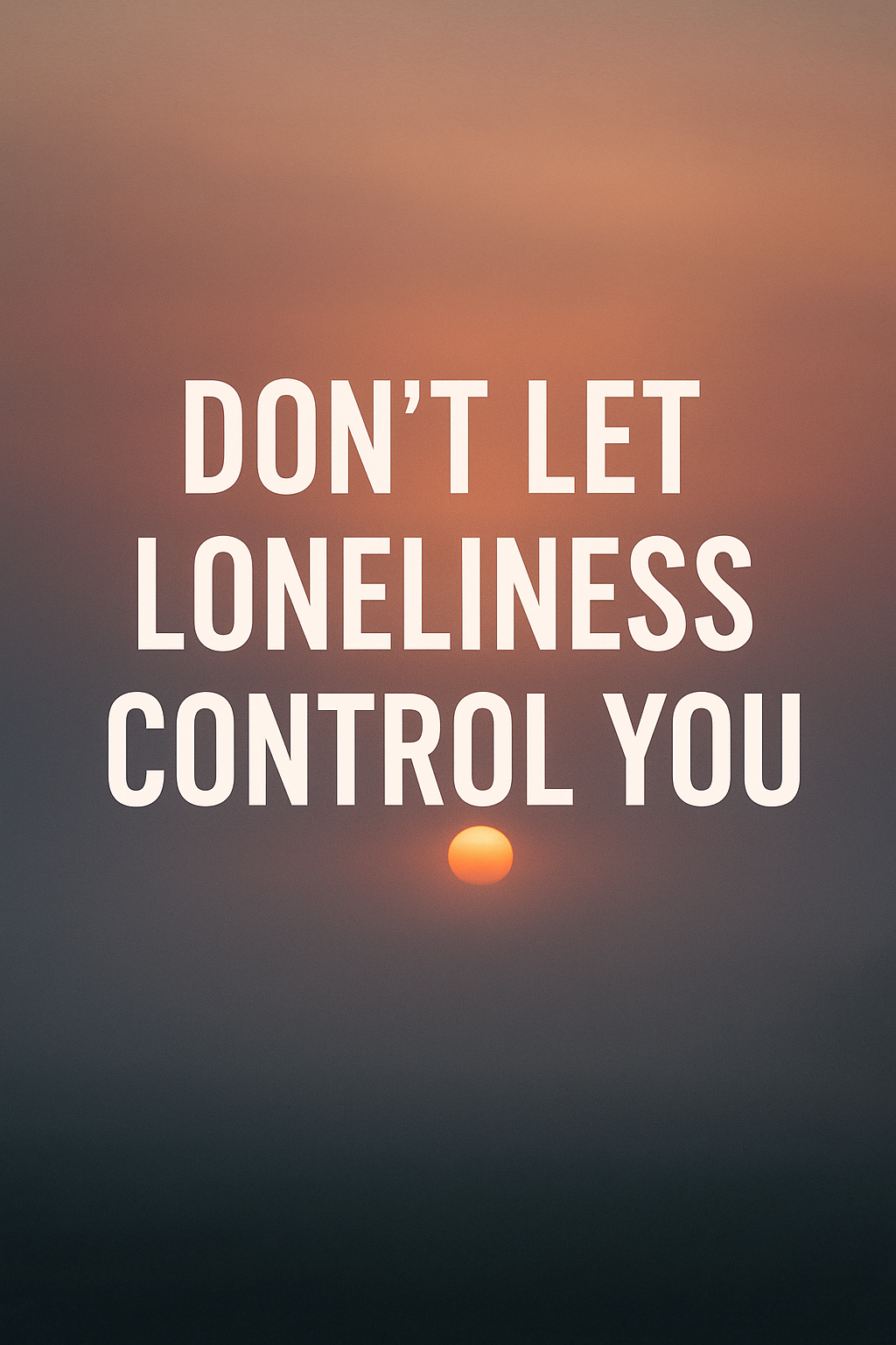 Don’t Let Loneliness Control You